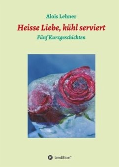 Heisse Liebe, kühl serviert - Lehner, Alois