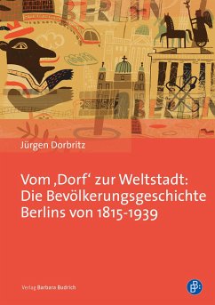 Vom 'Dorf' zur Weltstadt: Die Bevölkerungsgeschichte Berlins von 1815-1939 - Dorbritz, Jürgen
