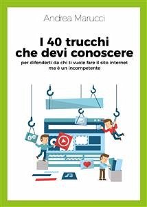 I 40 trucchi che devi conoscere per difenderti da chi ti vuole fare il sito internet ma è un incompetente (eBook, ePUB) - Marucci, Andrea