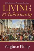 Living Audaciously: 30 Reflections on Renaissance Paintings