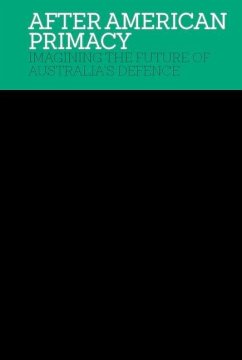 After American Primacy: Imagining the Future of Australia's Defence - Dean, Peter J.; Taylor, Brendan; Frühling, Stephan