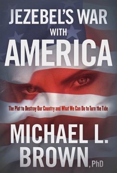 Jezebel's War with America: The Plot to Destroy Our Country and What We Can Do to Turn the Tide - Brown, Michael L.