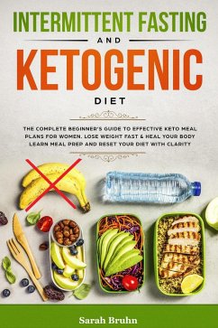 Intermittent Fasting & Ketogenic Diet: The Complete Beginner's Guide to Effective Keto Meal Plans for Women. Lose Weight Fast & Heal Your Body - Learn Meal Prep and Reset Your Diet with Clarity (eBook, ePUB) - Bruhn, Sarah
