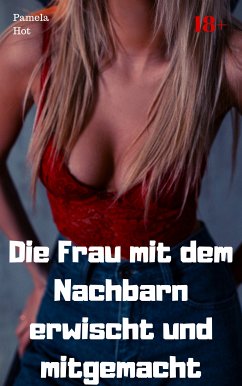 Die Frau mit dem Nachbarn erwischt und mitgemacht (eBook, ePUB) - Hot, Pamela