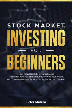 Stock Market Investing for Beginners: How to Successfully Invest in Stocks, Guarantee Your Fair Share Returns, Growing Your Wealth, and Choosing the Right Day Trading Strategies for the Long Run (eBook, ePUB) - Matera, Peter