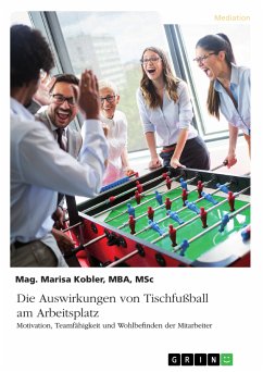 Die Auswirkungen von Tischfußball am Arbeitsplatz. Motivation, Teamfähigkeit und Wohlbefinden der Mitarbeiter (eBook, PDF)