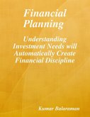 Financial Planning : Understanding Investment Needs Will Automatically Create Financial Discipline (eBook, ePUB)