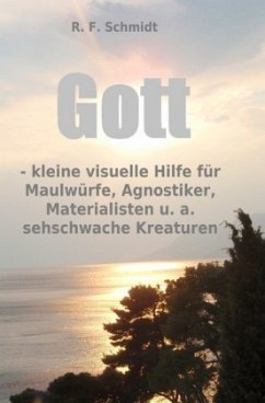 Gott - kleine visuelle Hilfe für Maulwürfe, Agnostiker, Materialisten u. a. sehschwache Kreaturen - Schmidt, R. F.