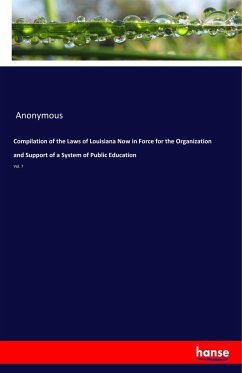 Compilation of the Laws of Louisiana Now in Force for the Organization and Support of a System of Public Education - Anonym