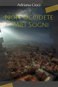 Non Uccidete i Miei Sogni (eBook, ePUB) - Cioci, Adriana