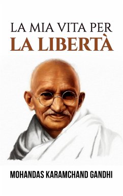 La mia vita per la libertà (Tradotto) (eBook, ePUB) - Karamchand Gandhi, Mohandas