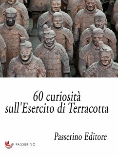 60 curiosità sull'Esercito di Terracotta (eBook, ePUB) - Editore, Passerino