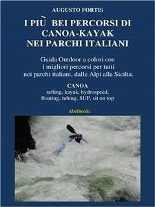 I più bei percorsi di canoa-kayak nei parchi italiani (eBook, ePUB) - fortis, Augusto
