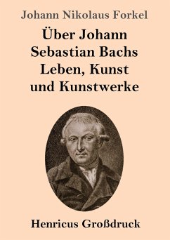 Über Johann Sebastian Bachs Leben, Kunst und Kunstwerke (Großdruck) - Forkel, Johann Nikolaus