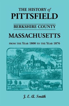 History of Pittsfield, Berkshire County, Massachusetts, from the Year 1800 to the Year 1876 - Smith, Hon. Ralph D.