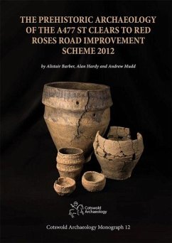The Prehistoric Archaeology of the A477 St Clears to Red Roses Road Improvement Scheme 2012 - Barber, Alistair; Hardy, Alan; Mudd, Andrew The Prehistoric Archaeology of the A477 St Clears to Red Roses Road Improvement Scheme 2012 - Barber, Alistair; Hardy, Alan; Mudd, Andrew