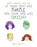 What Would You Do If Your Mom Was Purple and Your Dad Was Green?