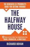 The Dedicated Ex-Prisoner's Guide for Getting Through the Halfway House