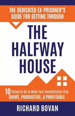 The Dedicated Ex-Prisoner's Guide for Getting Through the Halfway House - Bovan, Richard