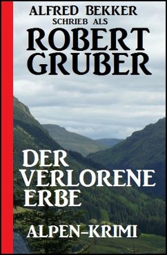 Der verlorene Erbe: Alpen-Krimi (eBook, ePUB) - Bekker, Alfred; Gruber, Robert