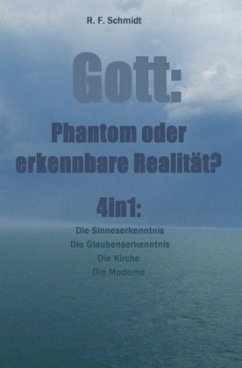 Gott: Phantom oder erkennbare Realität? 4in1 - Schmidt, R. F.