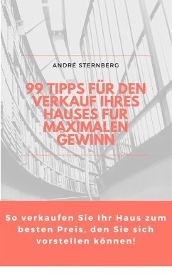99 Tipps für den Verkauf Ihres Hauses für maximalen Gewinn (eBook, ePUB) - Sternberg, Andre