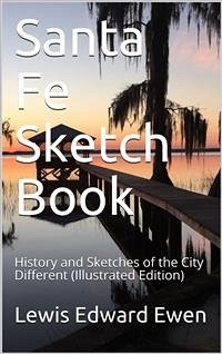 Santa Fe Sketch Book / History and Sketches of the City Different (eBook, PDF) - Edward Ewen, Lewis