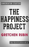 The Happiness Project: Or, Why I Spent a Year Trying to Sing in the Morning, Clean My Closets, Fight Right, Read Aristotle, and Generally Have More Fun by Gretchen Rubin   Conversation Starters (eBook, ePUB)