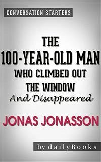 The 100-Year-Old Man Who Climbed Out the Window and Disappeared: by Jonas Jonasson   Conversation Starters (eBook, ePUB) - dailyBooks