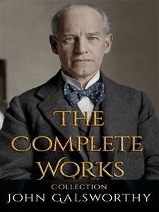 John Galsworthy: The Complete Works (eBook, ePUB) - Galsworthy, John