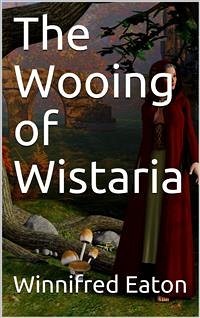 The Wooing of Wistaria (eBook, PDF) - Eaton, Winnifred