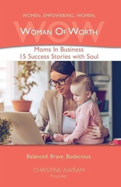 Wow Woman of Worth: Moms in Business 15 Success Stories with Soul - Awram, Christine