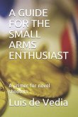 A Guide for the Small Arms Enthusiast: A Primer for Novel Shooters
