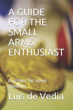 A Guide for the Small Arms Enthusiast: A Primer for Novel Shooters - de Vedia Msc, Luis Alberto