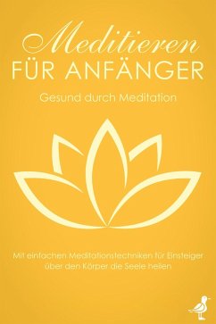 Meditieren für Anfänger: Gesund durch Meditation - Mit einfachen Meditationstechniken für Einsteiger über den Körper die Seele heilen (eBook, ePUB) - Blumenberg, Neele