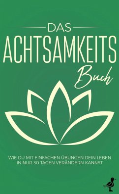 Das Achtsamkeits Buch: Wie Du mit einfachen Übungen Dein Leben in nur 30 Tagen verändern kannst (eBook, ePUB) - Blumenberg, Neele