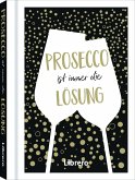 PROSECCO IST IMMER EINE LÖSUNG PROSECCO IST IMMER EINE LÖSUNG