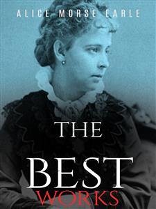 Alice Morse Earle: The Best Works (eBook, ePUB) - Morse Earle, Alice