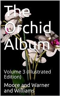 The Orchid Album, Volume 3 / Comprising Coloured Figures and Descriptions of New, Rare, / and Beautiful Orchidaceous Plants (eBook, PDF) - Samuel Williams, Benjamin