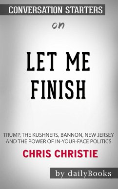 Let Me Finish: Trump, the Kushners, Bannon, New Jersey, and the Power of In-Your-Face Politics by Chris Christie   Conversation Starters (eBook, ePUB) - dailyBooks