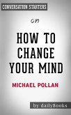 How To Change Your Mind: What the New Science of Psychedelics Teaches Us About Consciousness, Dying, Addiction, Depression, and Transcendence by Michael Pollan   Conversation Starters (eBook, ePUB)