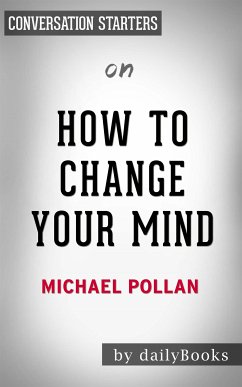 How To Change Your Mind: What the New Science of Psychedelics Teaches Us About Consciousness, Dying, Addiction, Depression, and Transcendence by Michael Pollan   Conversation Starters (eBook, ePUB) - dailyBooks