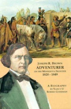Joseph R. Brown Adventurer on the Minnesota Frontier 1820-1849 - Goodman, Robert; Goodman, Nancy