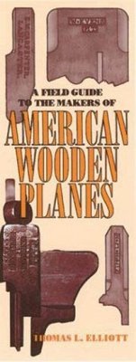 A Field Guide to the Makers of American Wooden Planes - Elliott, Thomas L.