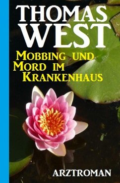 Mobbing und Mord im Krankenhaus: Arztroman (eBook, ePUB) - West, Thomas