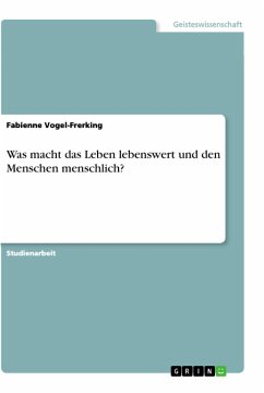 Was macht das Leben lebenswert und den Menschen menschlich? - Vogel-Frerking, Fabienne