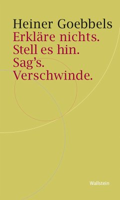 Erkläre nichts. Stell es hin. Sag`s. Verschwinde. - Goebbels, Heiner