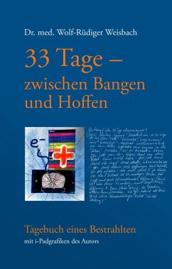 33 Tage zwischen Bangen und Hoffen - Tagebuch eines Bestrahlten - Weisbach, Wolf-Rüdiger