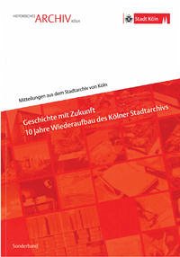 Geschichte mit Zukunft - 10 Jahre Wiederaufbau des Kölner Stadtarchivs - Fischer, Ulrich; Späinghaus, Markus