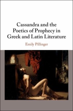 Cassandra and the Poetics of Prophecy in Greek and Latin Literature (eBook, PDF) - Pillinger, Emily